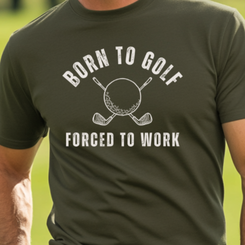 Work Getting in the Way of Tee Time? – Born to Golf, Forced to Work Shirt for Golfers, Funny Golf Tee for Men