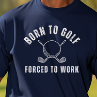 Load image into Gallery viewer, Work Getting in the Way of Tee Time? – Born to Golf, Forced to Work Shirt for Golfers, Funny Golf Tee for Men
