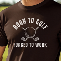 Load image into Gallery viewer, Work Getting in the Way of Tee Time? – Born to Golf, Forced to Work Shirt for Golfers, Funny Golf Tee for Men
